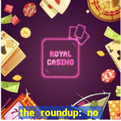 the roundup: no way out download